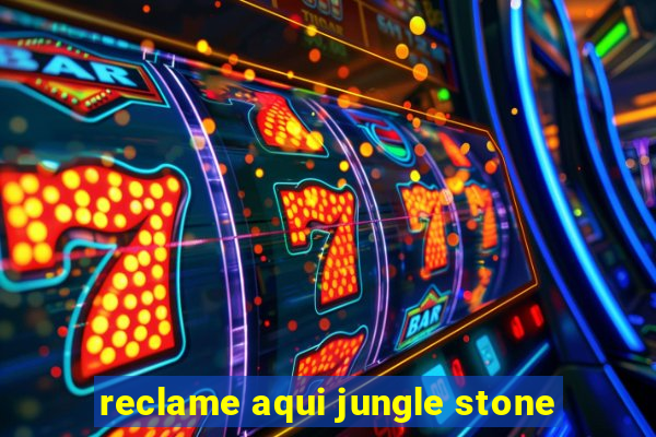 reclame aqui jungle stone